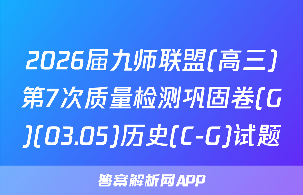 2026届九师联盟(高三)第7次质量检测巩固卷(G)(03.05)历史(C-G)试题