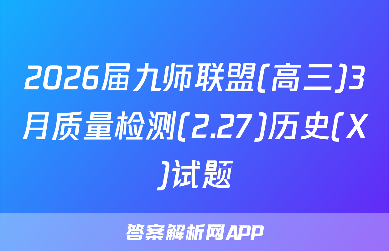 2026届九师联盟(高三)3月质量检测(2.27)历史(X)试题