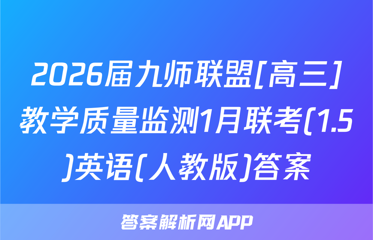 2026届九师联盟[高三]教学质量监测1月联考(1.5)英语(人教版)答案
