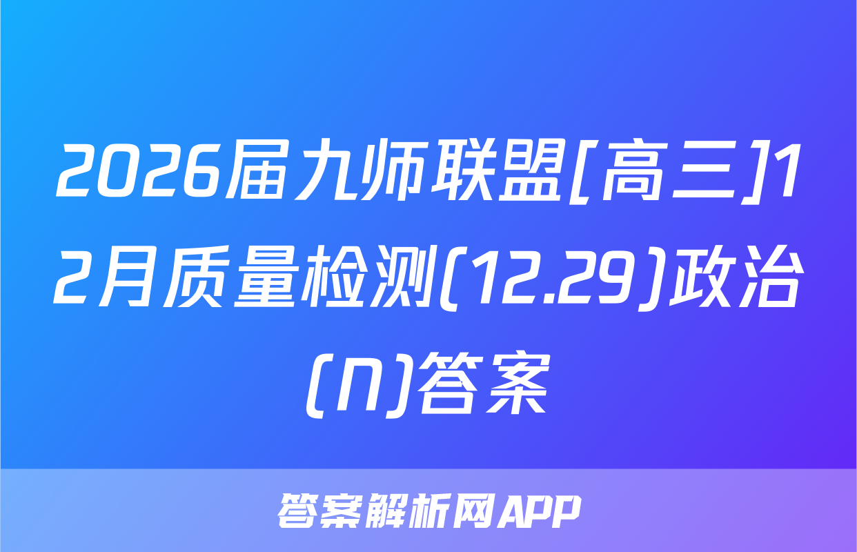 2026届九师联盟[高三]12月质量检测(12.29)政治(N)答案