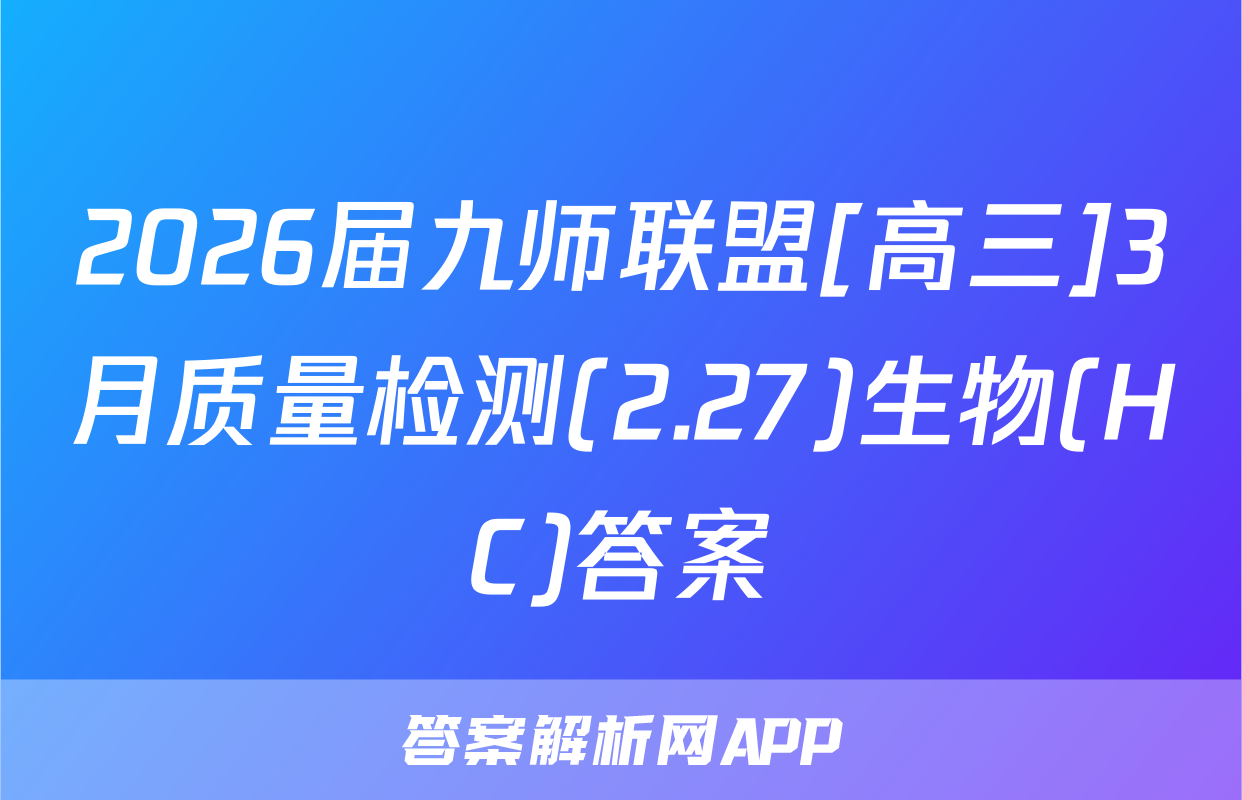 2026届九师联盟[高三]3月质量检测(2.27)生物(HC)答案
