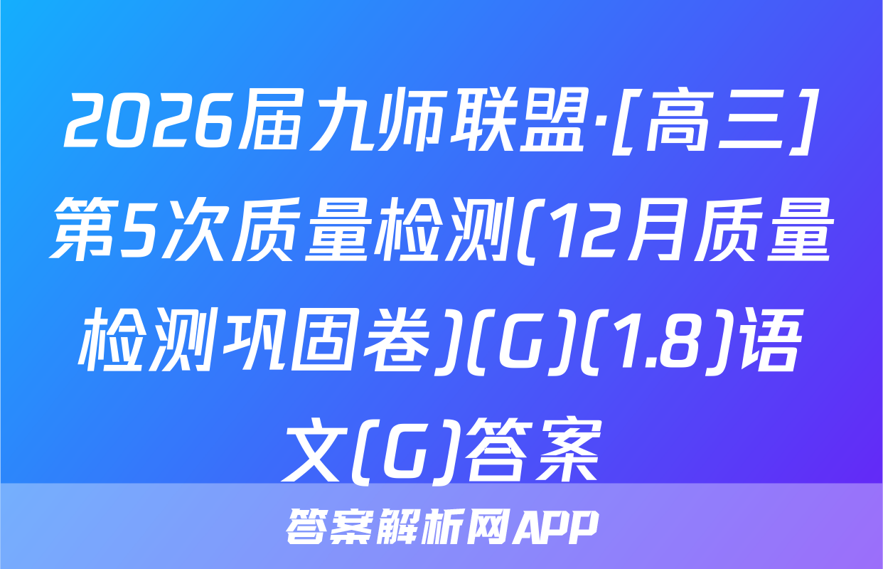 2026届九师联盟·[高三]第5次质量检测(12月质量检测巩固卷)(G)(1.8)语文(G)答案