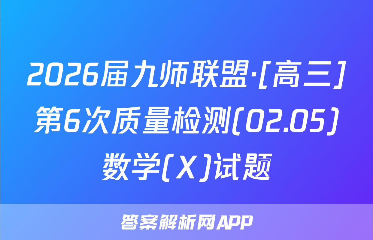 2026届九师联盟·[高三]第6次质量检测(02.05)数学(X)试题