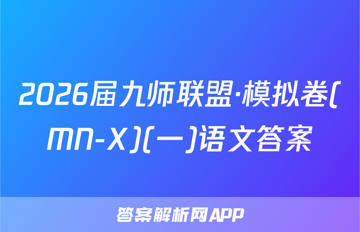 2026届九师联盟·模拟卷(MN-X)(一)语文答案