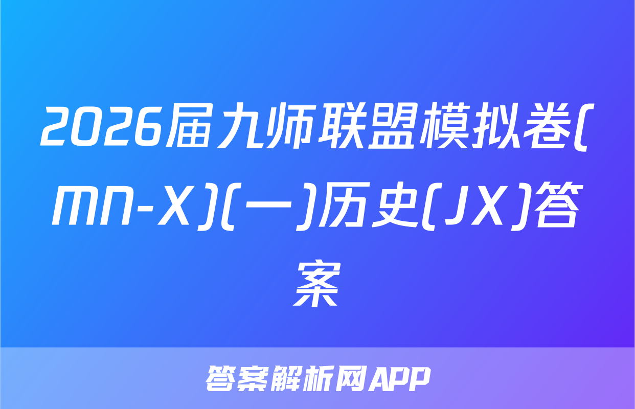 2026届九师联盟模拟卷(MN-X)(一)历史(JX)答案