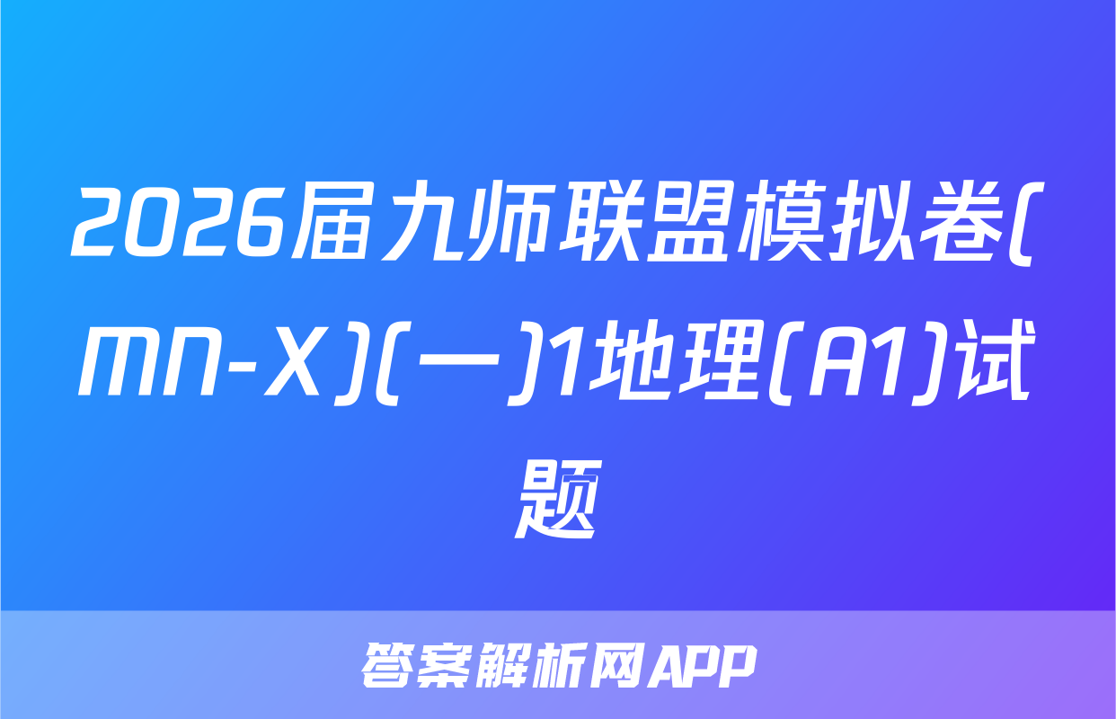 2026届九师联盟模拟卷(MN-X)(一)1地理(A1)试题