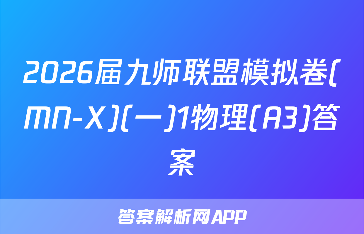 2026届九师联盟模拟卷(MN-X)(一)1物理(A3)答案