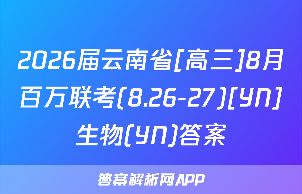 2026届云南省[高三]8月百万联考(8.26-27)[YN]生物(YN)答案
