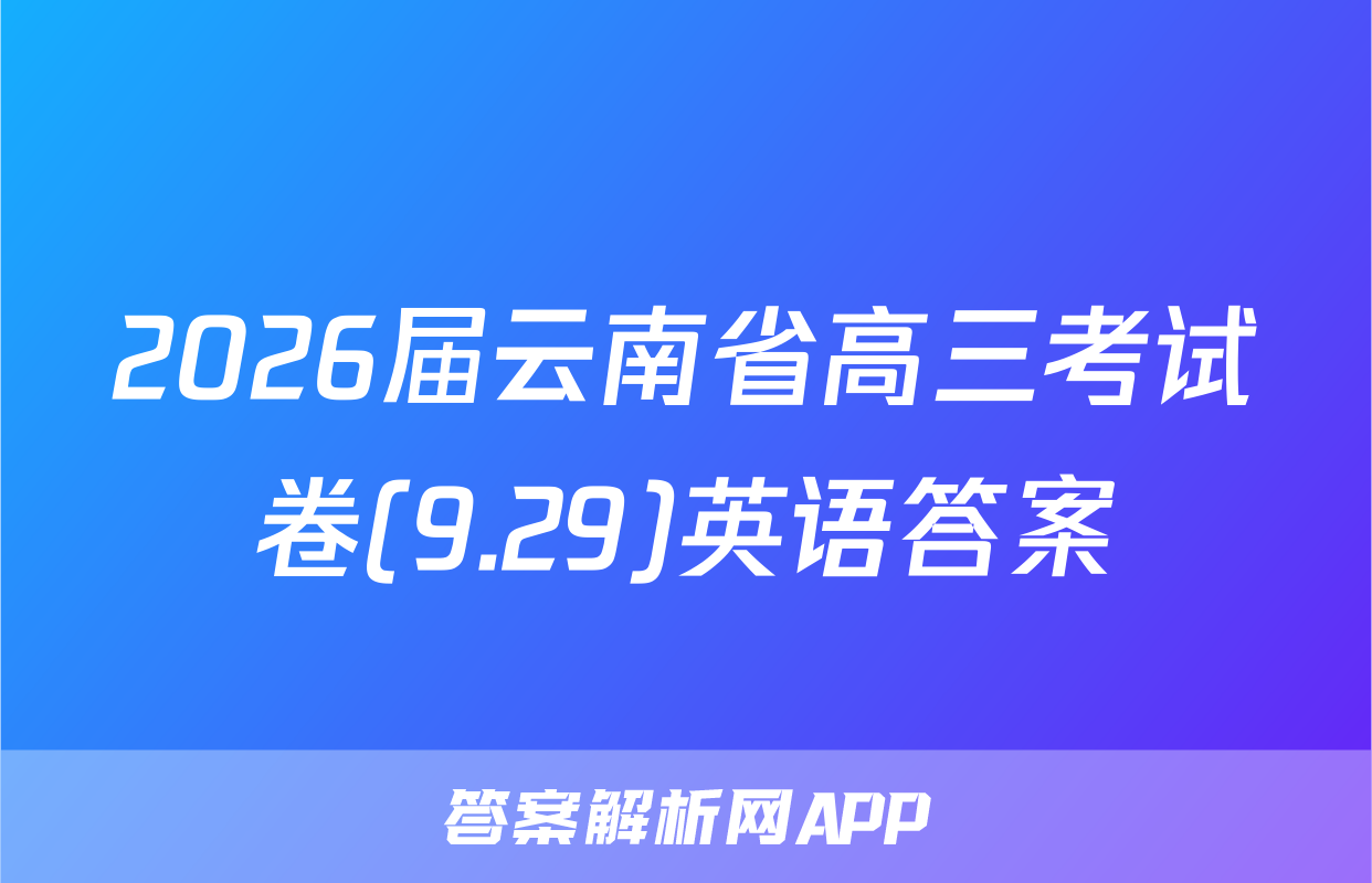 2026届云南省高三考试卷(9.29)英语答案