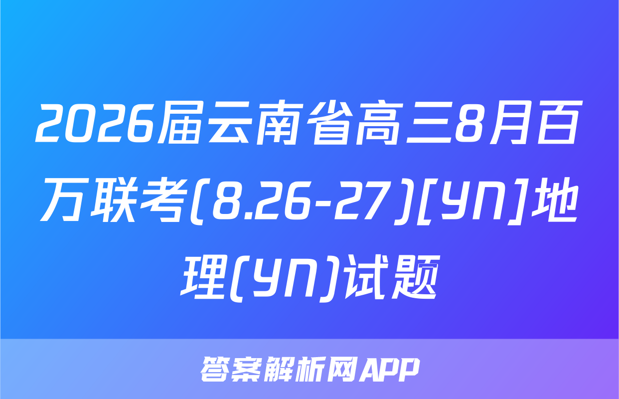 2026届云南省高三8月百万联考(8.26-27)[YN]地理(YN)试题