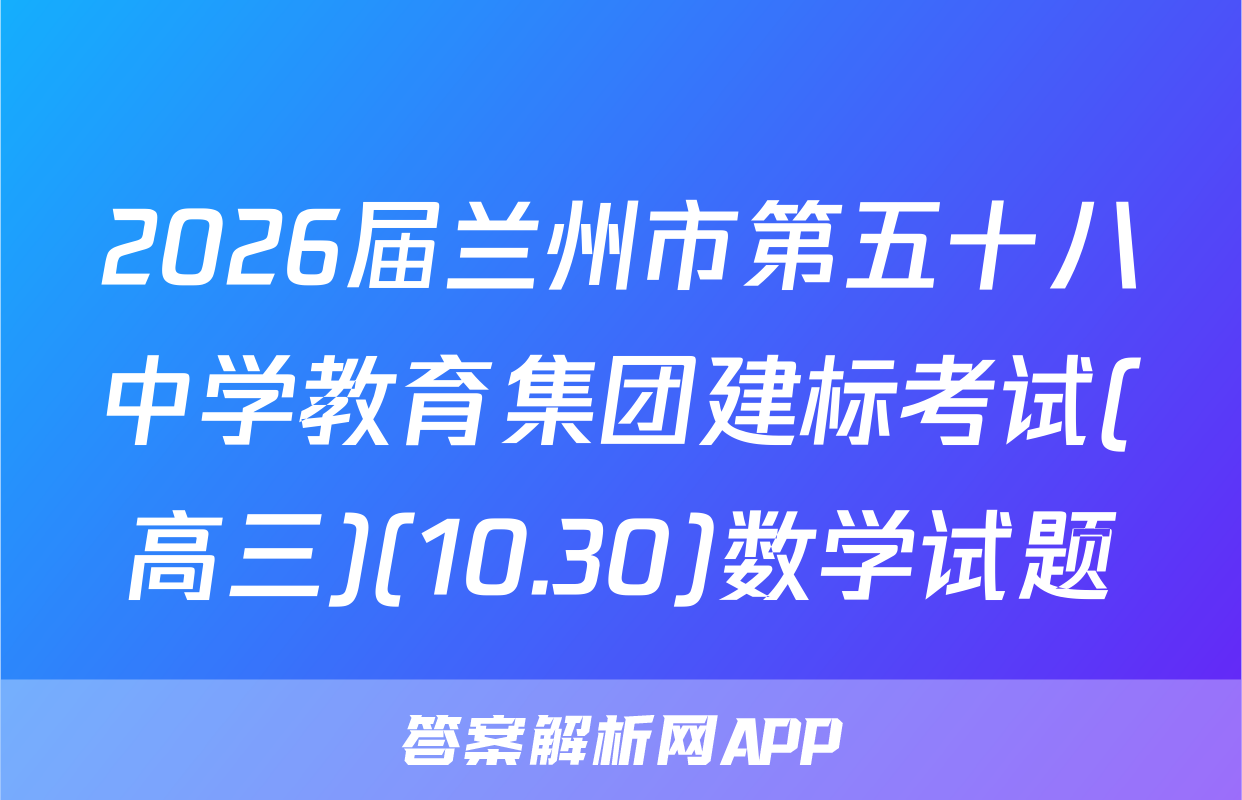 2026届兰州市第五十八中学教育集团建标考试(高三)(10.30)数学试题