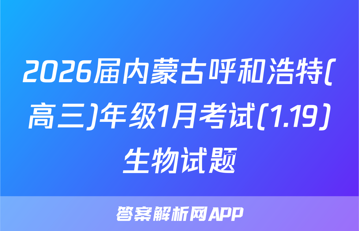 2026届内蒙古呼和浩特(高三)年级1月考试(1.19)生物试题