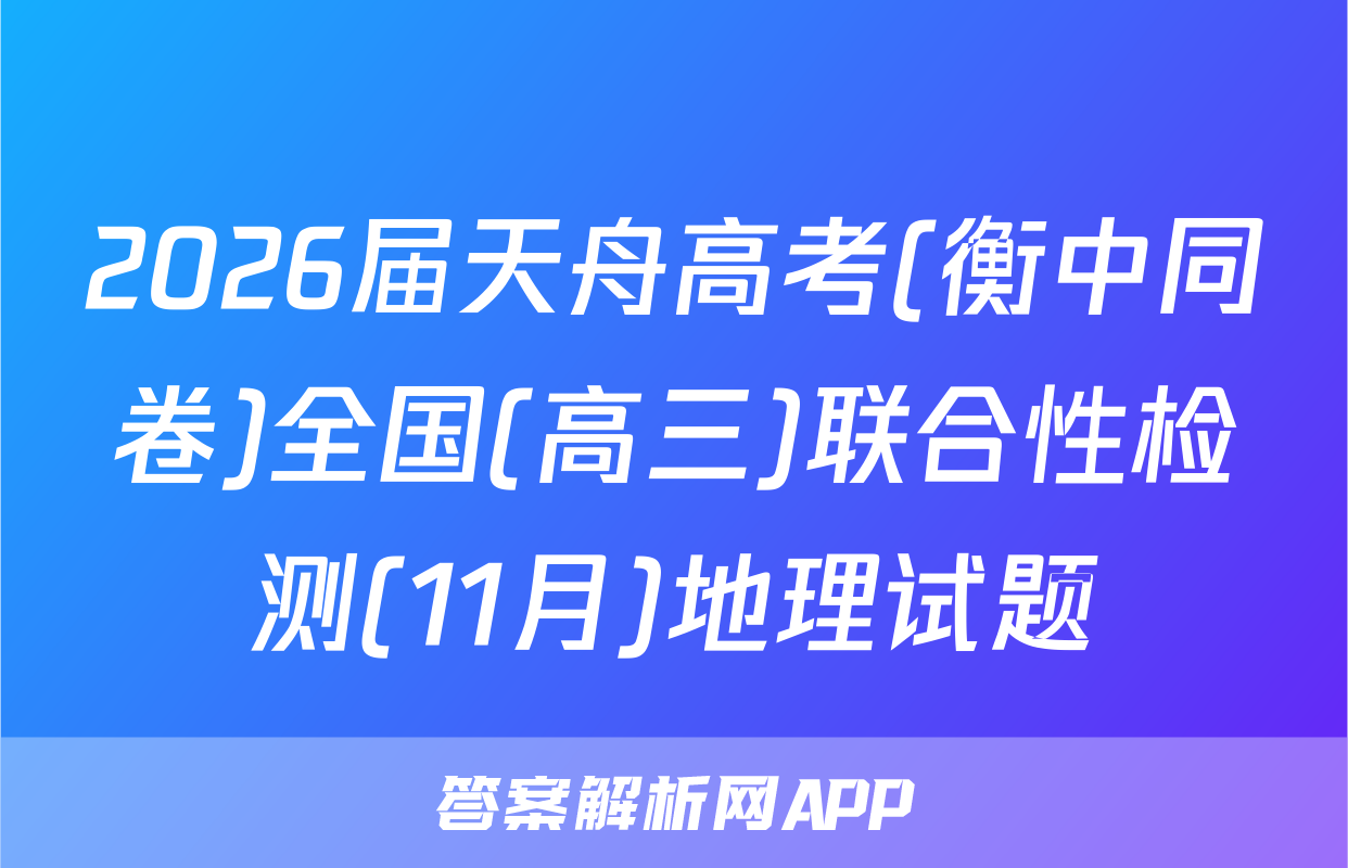 2026届天舟高考(衡中同卷)全国(高三)联合性检测(11月)地理试题