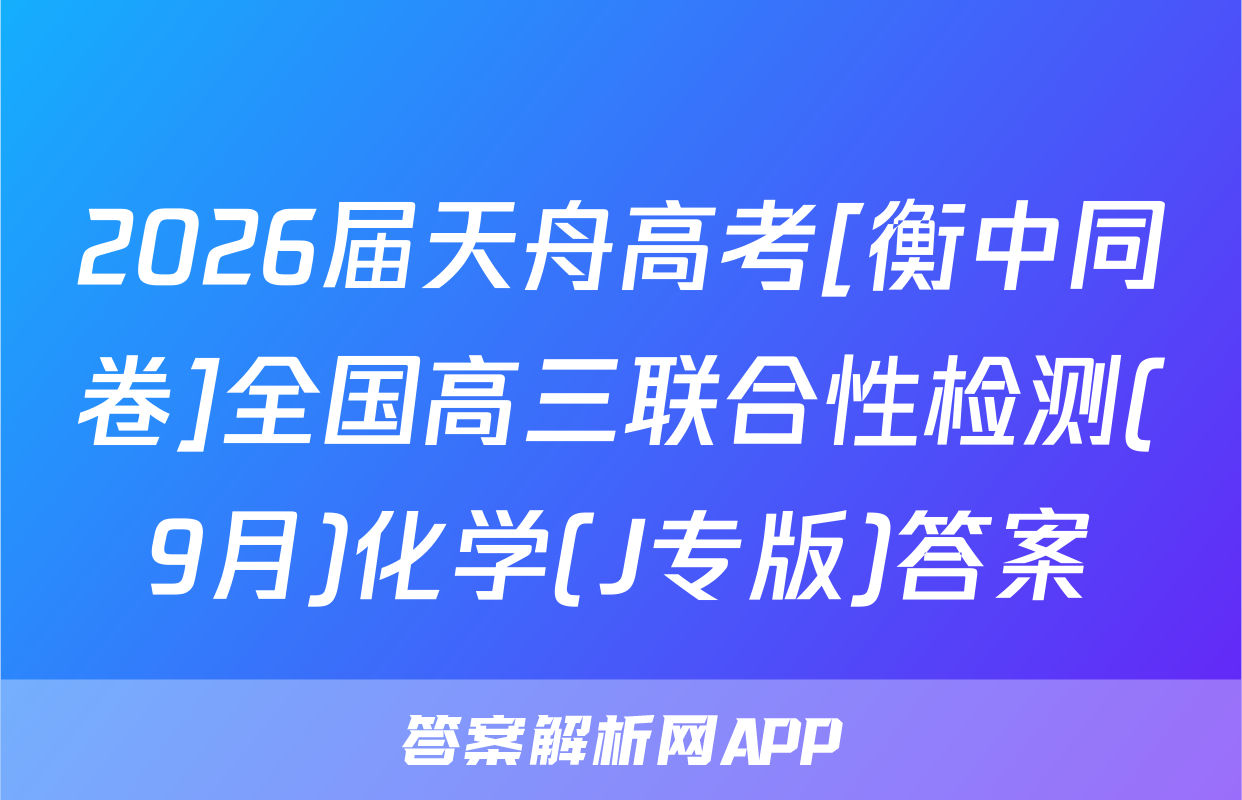 2026届天舟高考[衡中同卷]全国高三联合性检测(9月)化学(J专版)答案