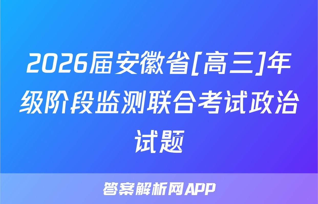 2026届安徽省[高三]年级阶段监测联合考试政治试题