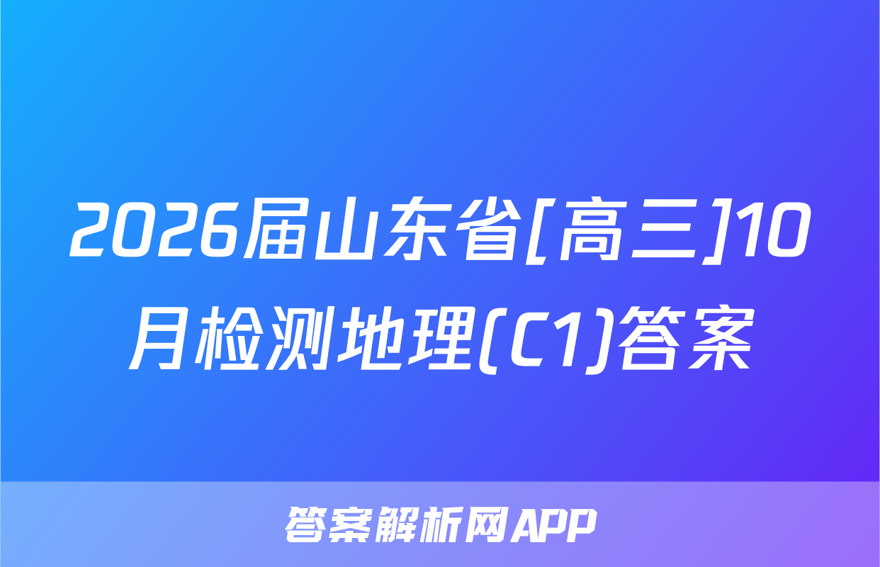 2026届山东省[高三]10月检测地理(C1)答案