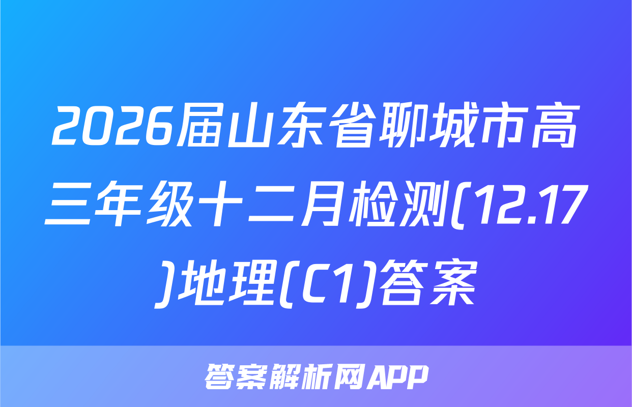 2026届山东省聊城市高三年级十二月检测(12.17)地理(C1)答案