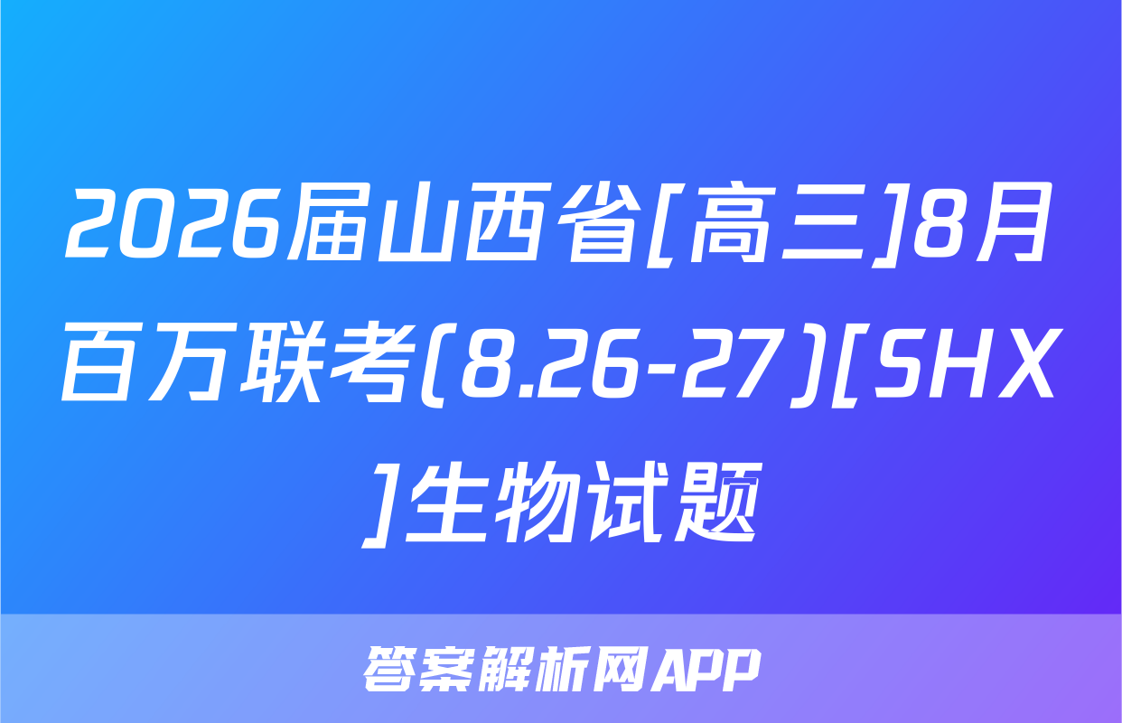 2026届山西省[高三]8月百万联考(8.26-27)[SHX]生物试题