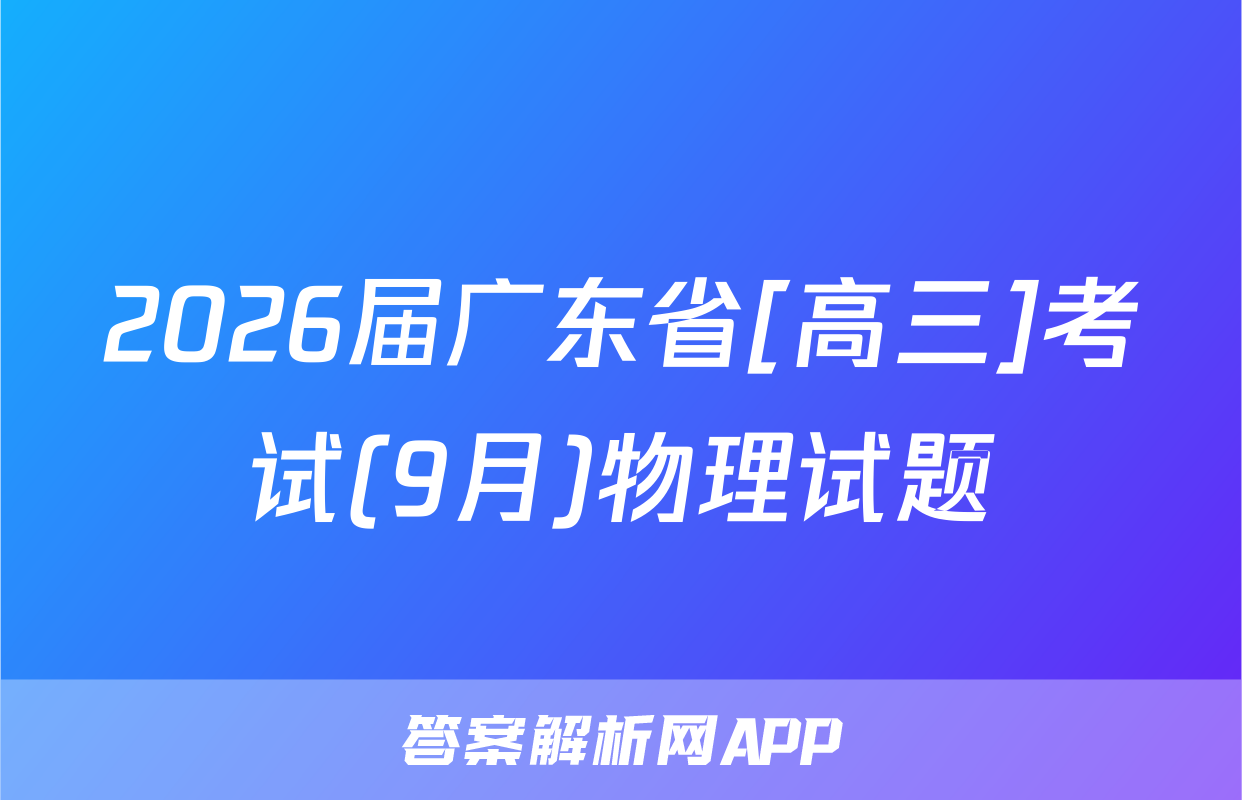 2026届广东省[高三]考试(9月)物理试题