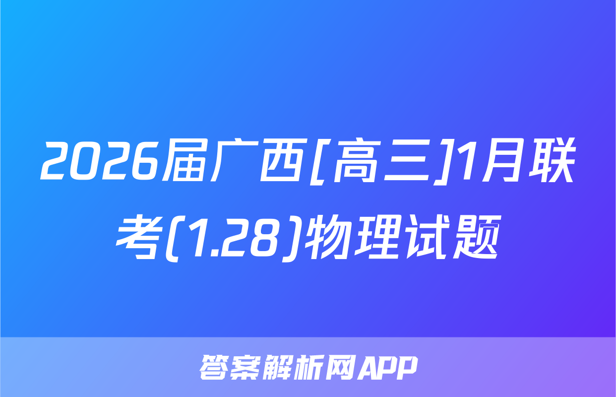 2026届广西[高三]1月联考(1.28)物理试题