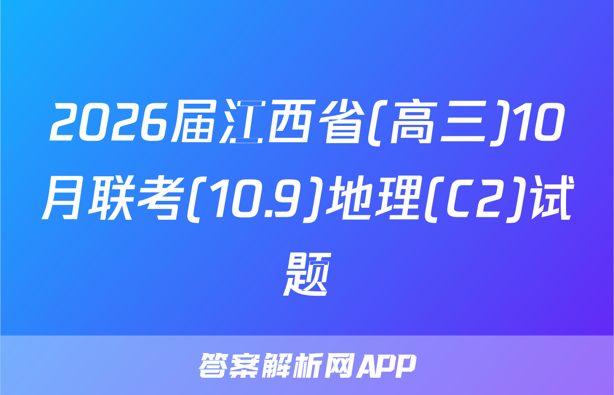 2026届江西省(高三)10月联考(10.9)地理(C2)试题