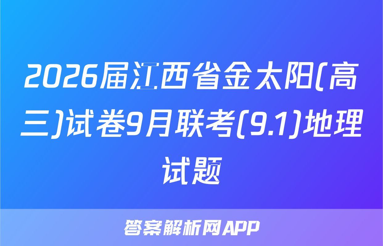 2026届江西省金太阳(高三)试卷9月联考(9.1)地理试题
