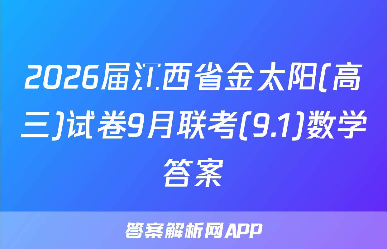 2026届江西省金太阳(高三)试卷9月联考(9.1)数学答案