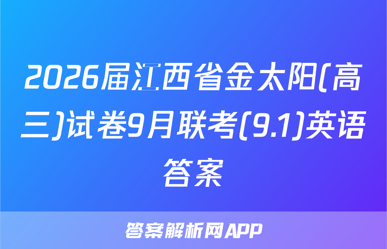 2026届江西省金太阳(高三)试卷9月联考(9.1)英语答案