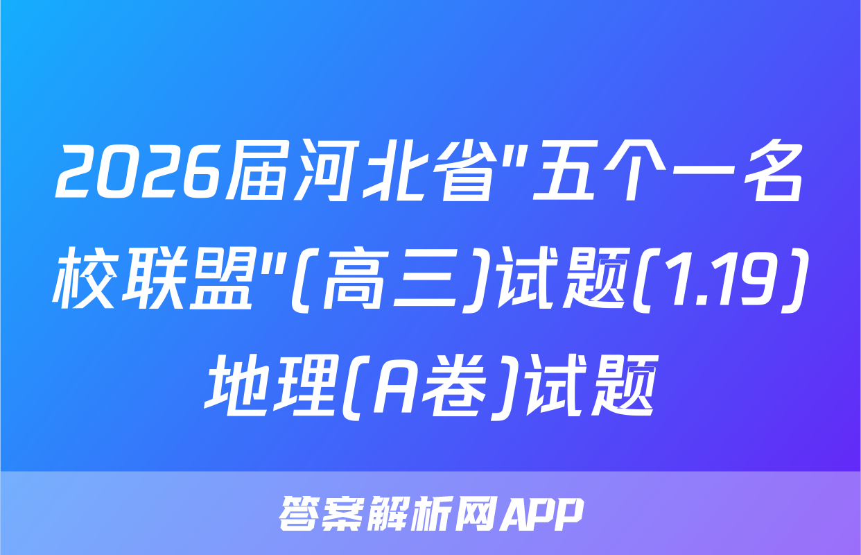 2026届河北省"五个一名校联盟"(高三)试题(1.19)地理(A卷)试题