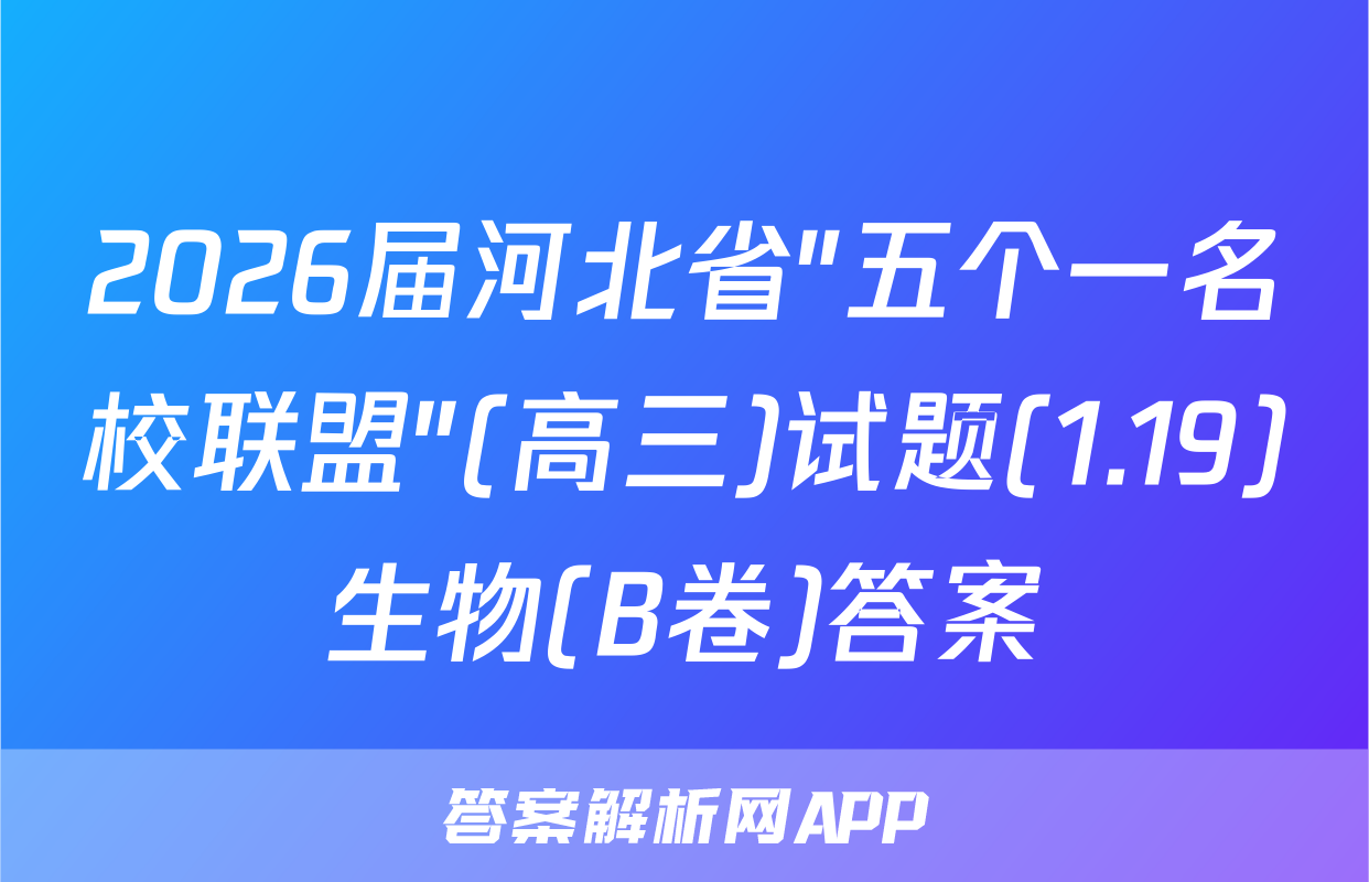 2026届河北省"五个一名校联盟"(高三)试题(1.19)生物(B卷)答案