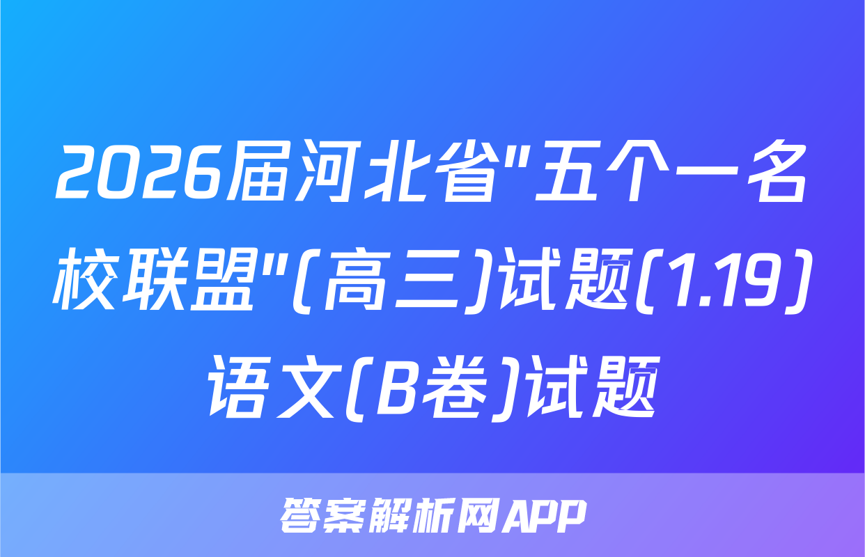 2026届河北省"五个一名校联盟"(高三)试题(1.19)语文(B卷)试题