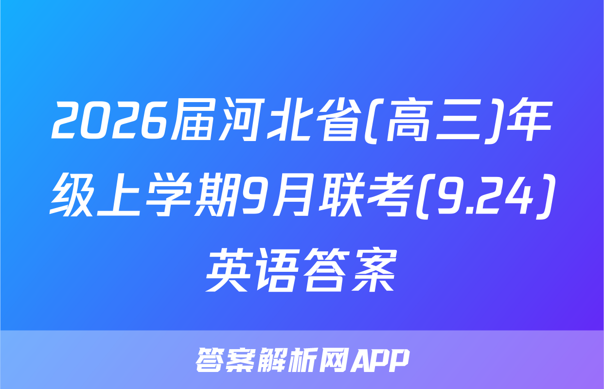 2026届河北省(高三)年级上学期9月联考(9.24)英语答案