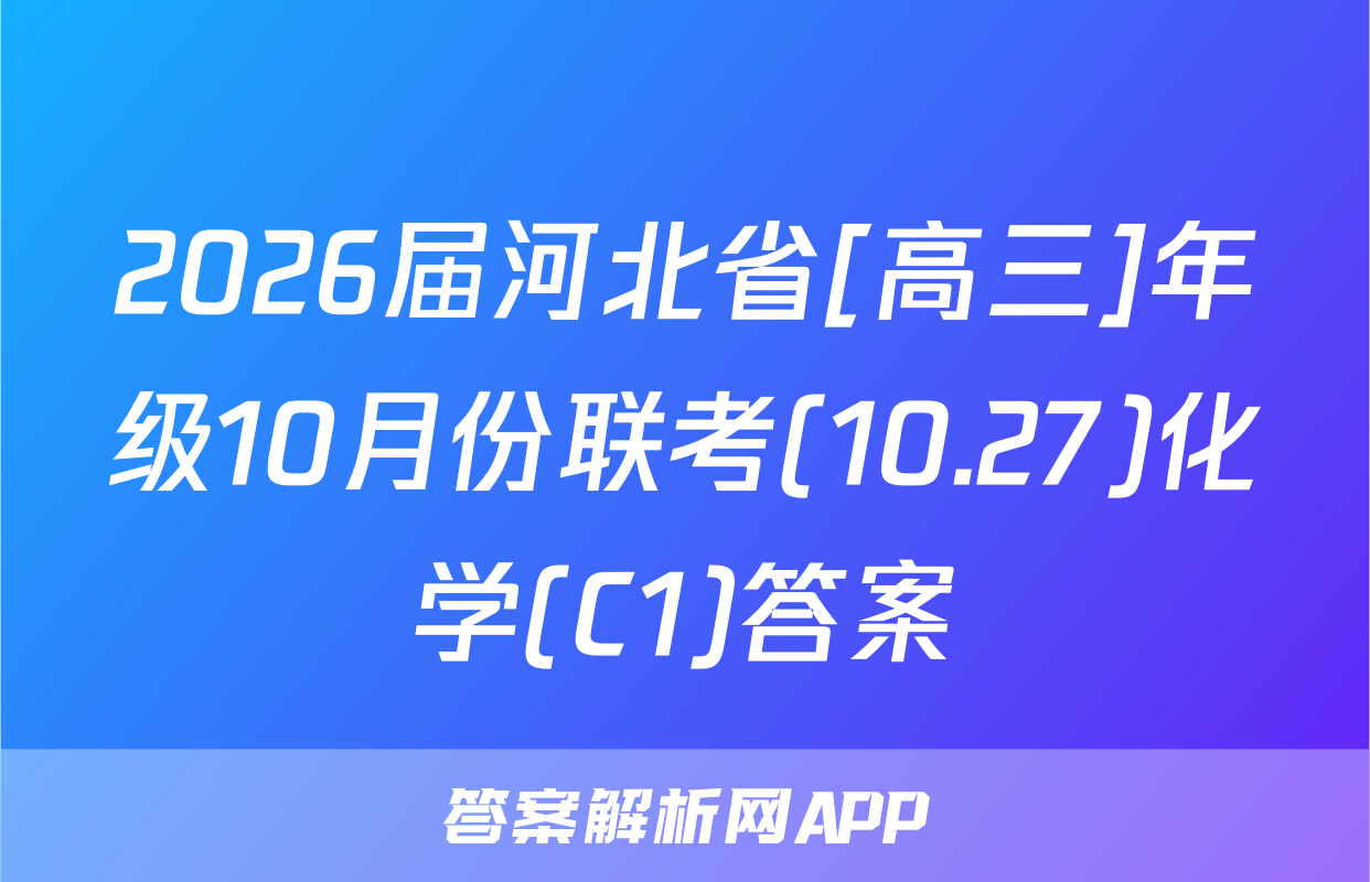 2026届河北省[高三]年级10月份联考(10.27)化学(C1)答案
