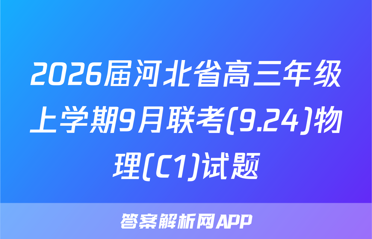 2026届河北省高三年级上学期9月联考(9.24)物理(C1)试题