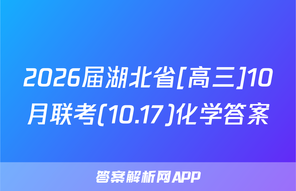 2026届湖北省[高三]10月联考(10.17)化学答案