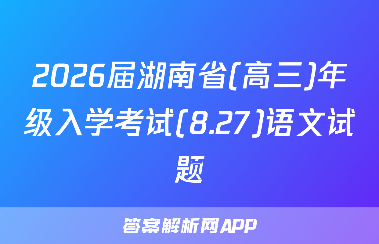 2026届湖南省(高三)年级入学考试(8.27)语文试题