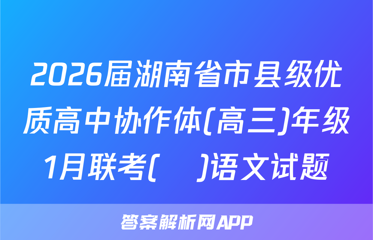 2026届湖南省市县级优质高中协作体(高三)年级1月联考(ο)语文试题