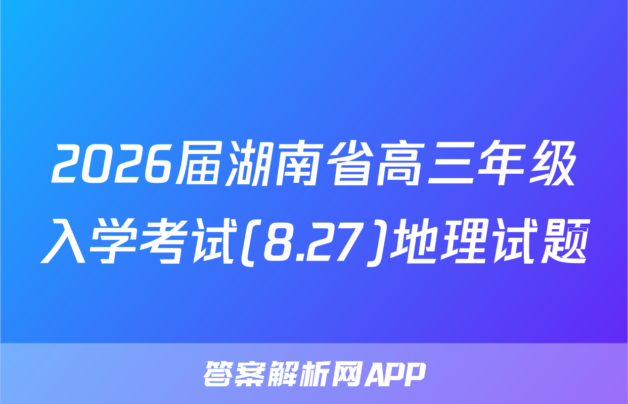 2026届湖南省高三年级入学考试(8.27)地理试题