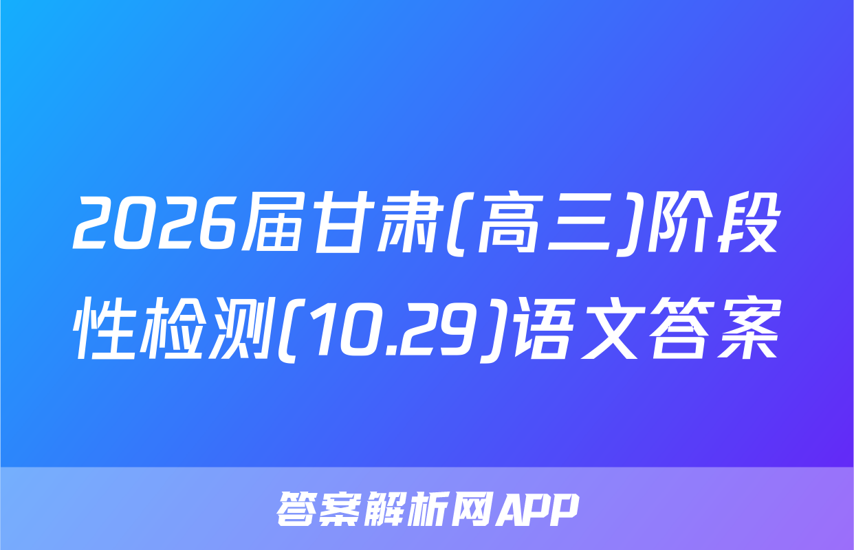 2026届甘肃(高三)阶段性检测(10.29)语文答案