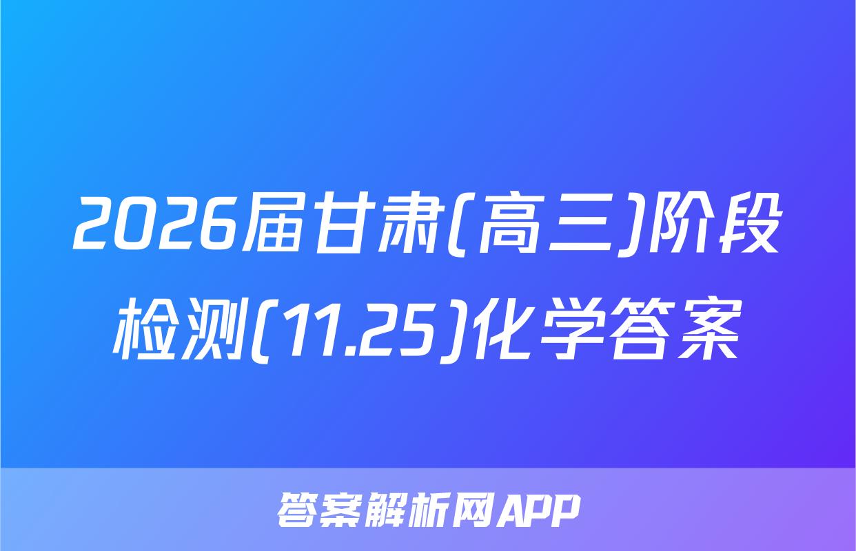 2026届甘肃(高三)阶段检测(11.25)化学答案