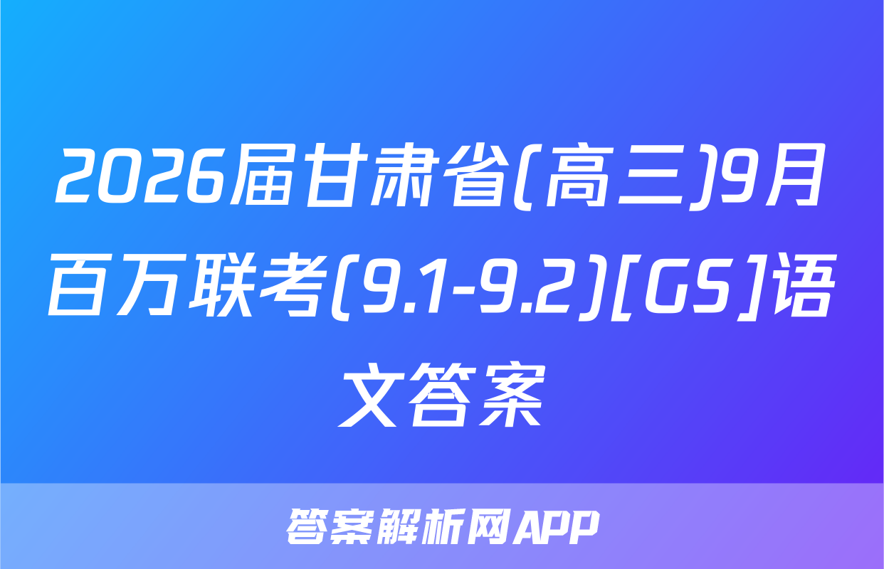 2026届甘肃省(高三)9月百万联考(9.1-9.2)[GS]语文答案