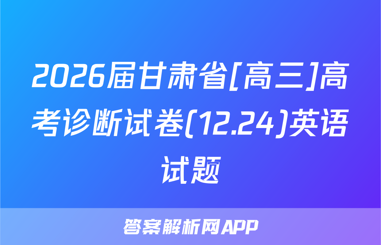 2026届甘肃省[高三]高考诊断试卷(12.24)英语试题