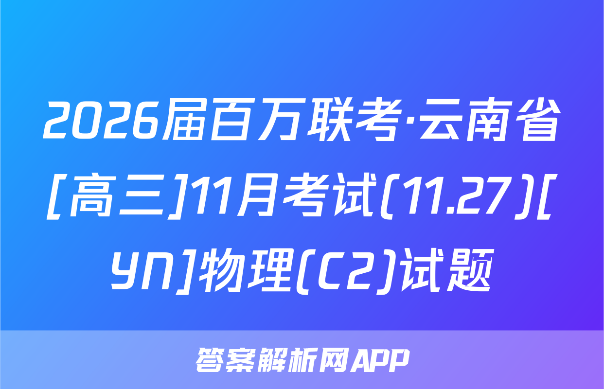 2026届百万联考·云南省[高三]11月考试(11.27)[YN]物理(C2)试题