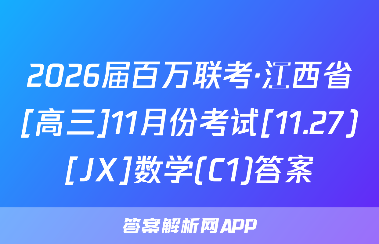 2026届百万联考·江西省[高三]11月份考试[11.27)[JX]数学(C1)答案