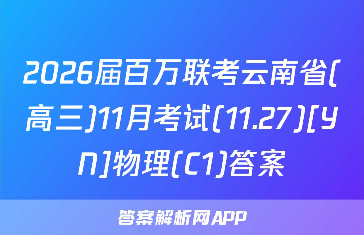 2026届百万联考云南省(高三)11月考试(11.27)[YN]物理(C1)答案