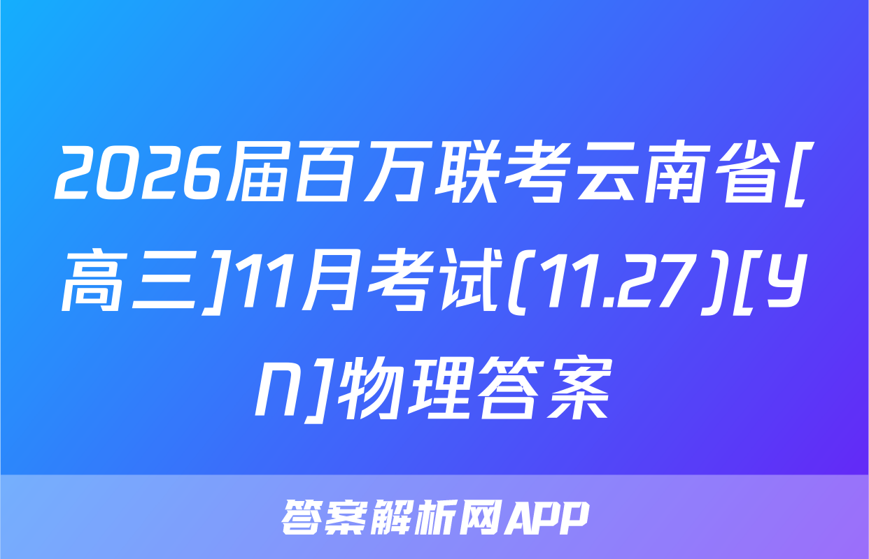 2026届百万联考云南省[高三]11月考试(11.27)[YN]物理答案