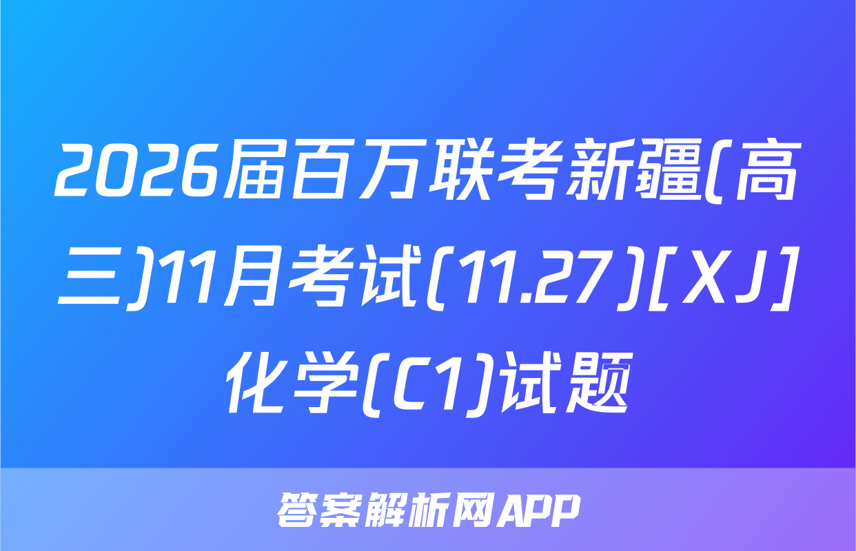 2026届百万联考新疆(高三)11月考试(11.27)[XJ]化学(C1)试题