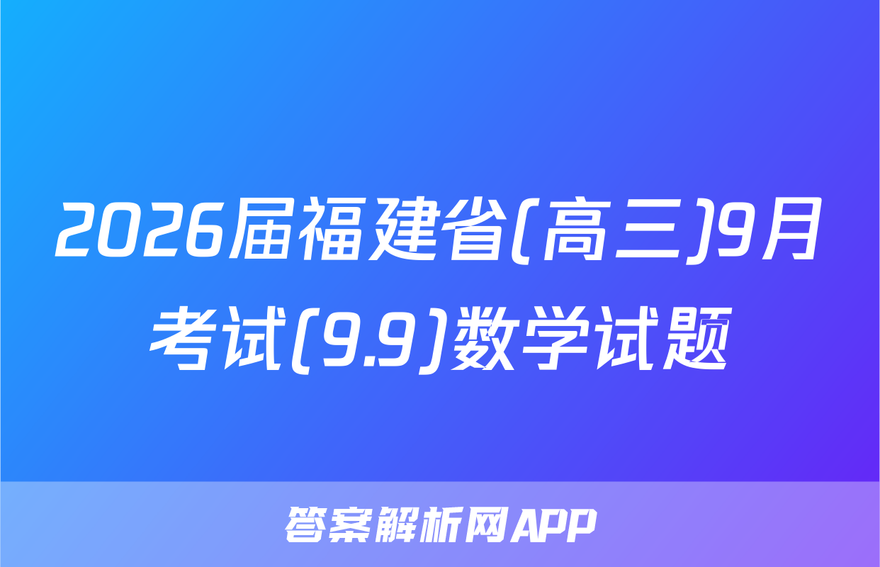 2026届福建省(高三)9月考试(9.9)数学试题