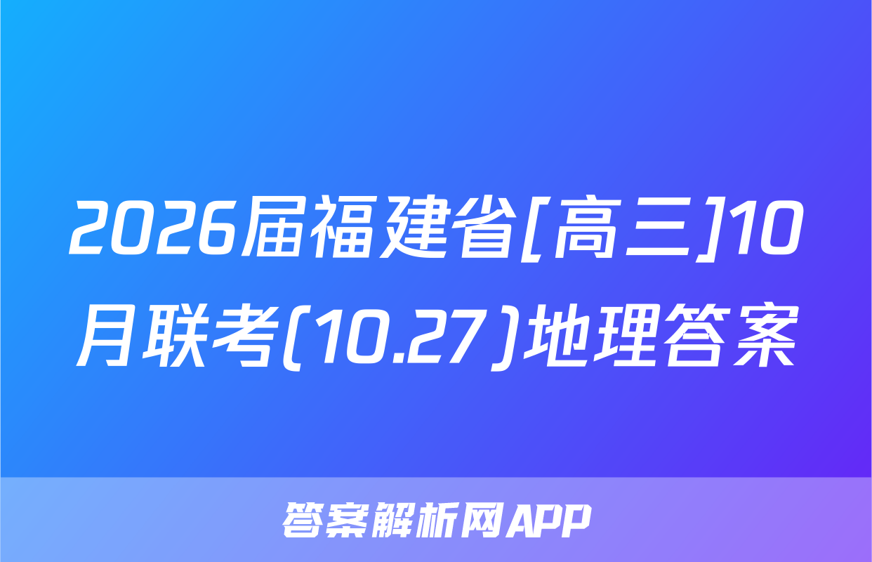 2026届福建省[高三]10月联考(10.27)地理答案