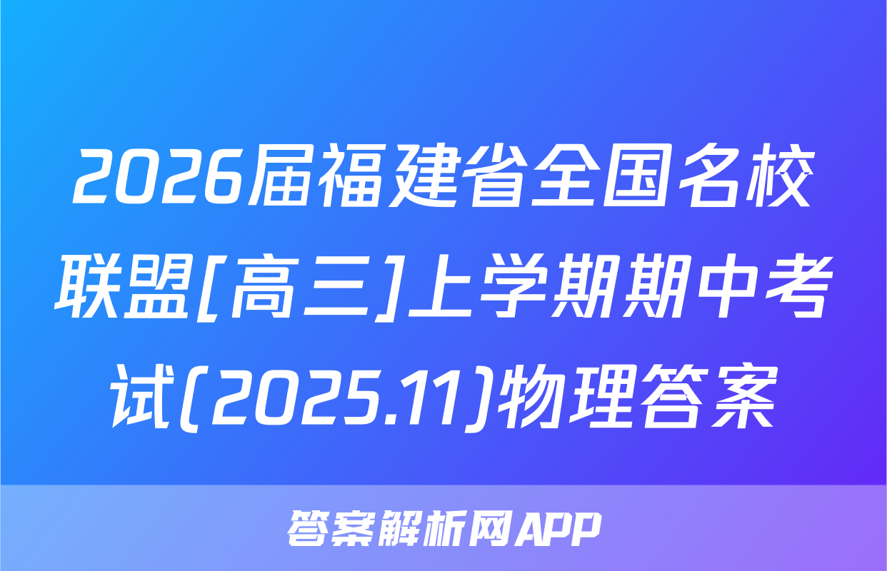 2026届福建省全国名校联盟[高三]上学期期中考试(2025.11)物理答案